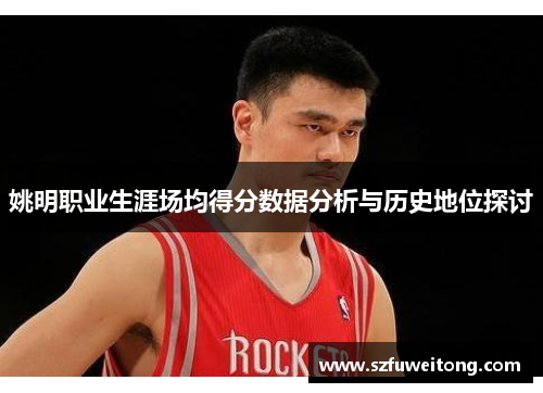 姚明职业生涯场均得分数据分析与历史地位探讨